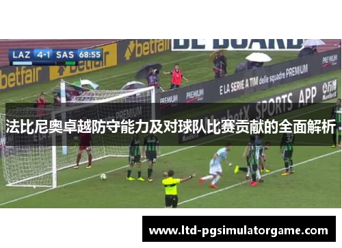 法比尼奥卓越防守能力及对球队比赛贡献的全面解析