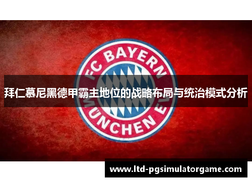 拜仁慕尼黑德甲霸主地位的战略布局与统治模式分析