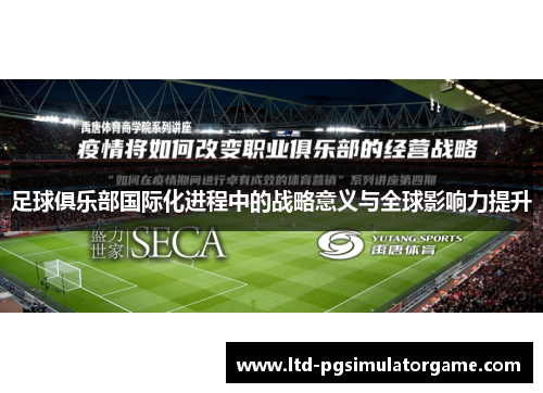 足球俱乐部国际化进程中的战略意义与全球影响力提升