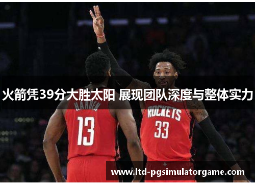 火箭凭39分大胜太阳 展现团队深度与整体实力