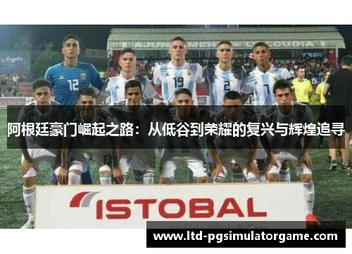 阿根廷豪门崛起之路：从低谷到荣耀的复兴与辉煌追寻