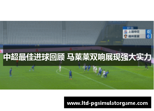 中超最佳进球回顾 马莱莱双响展现强大实力
