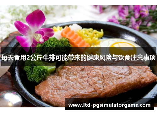 每天食用2公斤牛排可能带来的健康风险与饮食注意事项