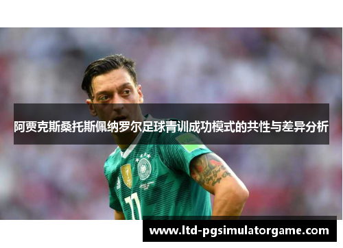 阿贾克斯桑托斯佩纳罗尔足球青训成功模式的共性与差异分析