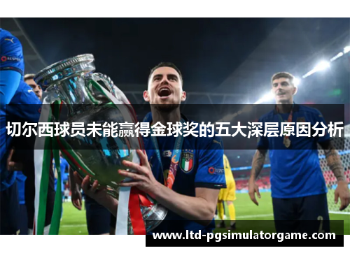 切尔西球员未能赢得金球奖的五大深层原因分析