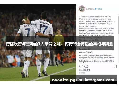 博格坎普与皇马的7大未解之谜：传奇转会背后的真相与猜测