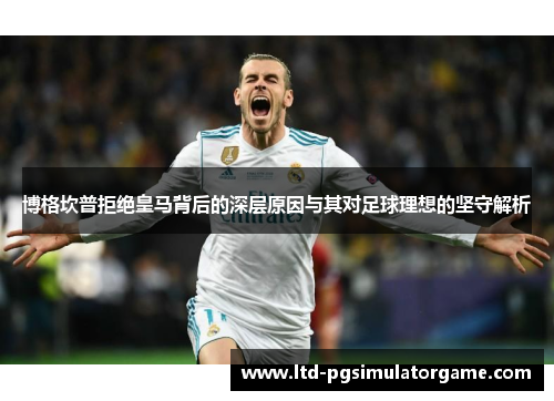 博格坎普拒绝皇马背后的深层原因与其对足球理想的坚守解析