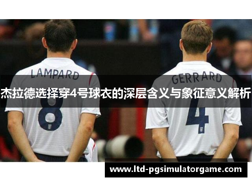 杰拉德选择穿4号球衣的深层含义与象征意义解析