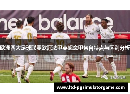 欧洲四大足球联赛欧冠法甲英超意甲各自特点与区别分析 欧洲四大足球联赛欧冠法甲英超意甲各自特点与区别分析