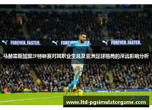 马赫雷斯加盟沙特联赛对其职业生涯及亚洲足球格局的深远影响分析