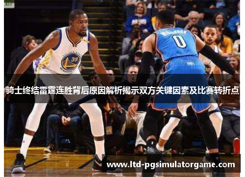 骑士终结雷霆连胜背后原因解析揭示双方关键因素及比赛转折点 骑士终结雷霆连胜背后原因解析揭示双方关键因素及比赛转折点