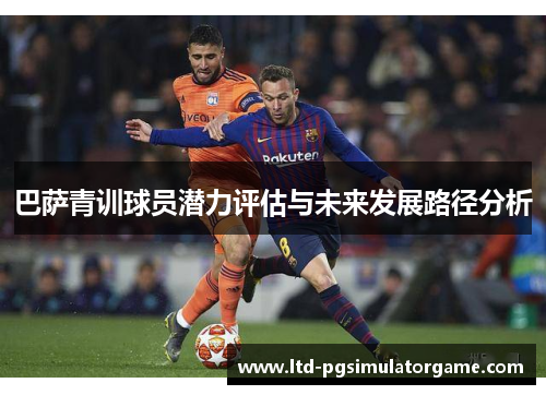 巴萨青训球员潜力评估与未来发展路径分析