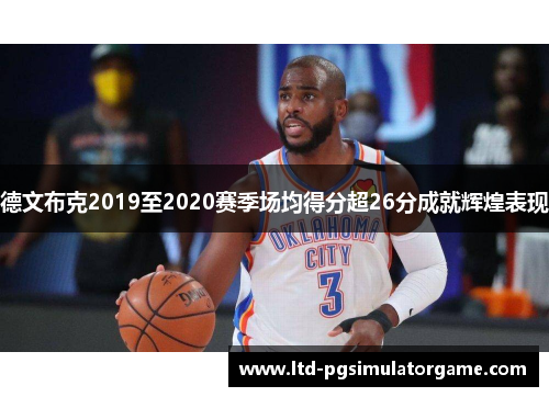 德文布克2019至2020赛季场均得分超26分成就辉煌表现