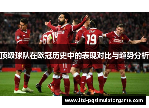 顶级球队在欧冠历史中的表现对比与趋势分析